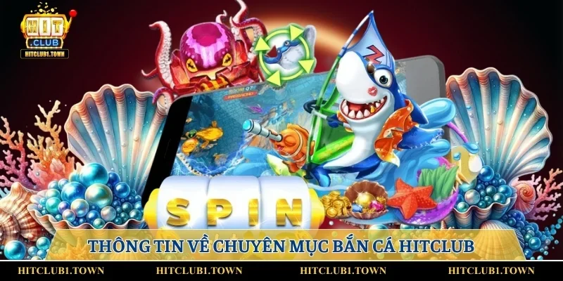 Thông tin về chuyên mục bắn cá HITCLUB