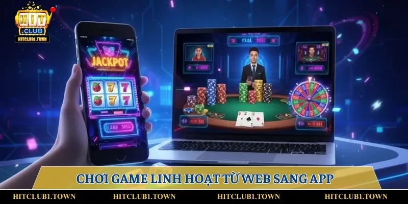 Chơi game linh hoạt từ web sang app