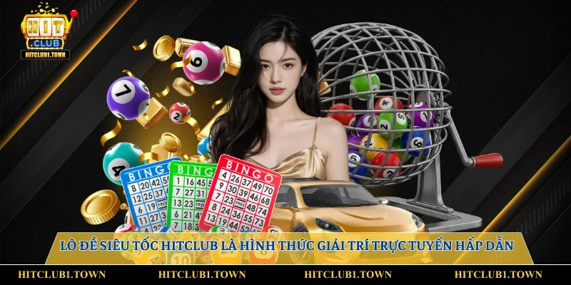 Lô đề siêu tốc Hitclub là hình thức giải trí trực tuyến hấp dẫn